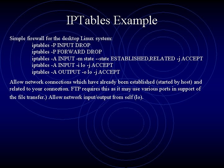 IPTables Example Simple firewall for the desktop Linux system: iptables -P INPUT DROP iptables