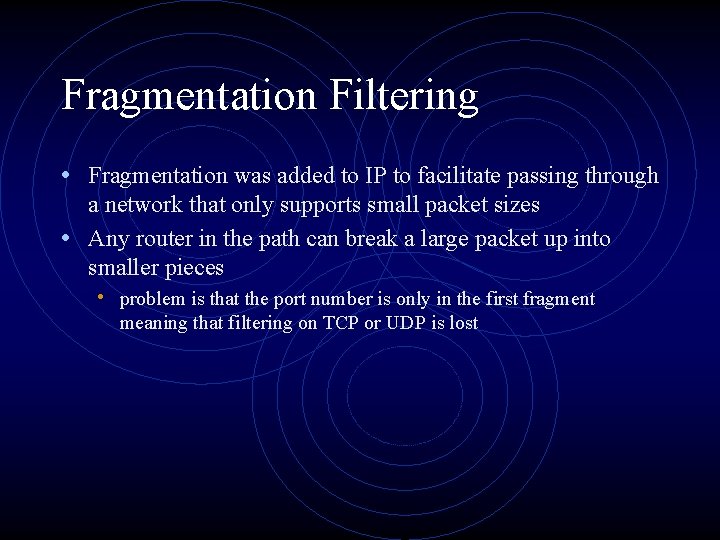 Fragmentation Filtering • Fragmentation was added to IP to facilitate passing through a network