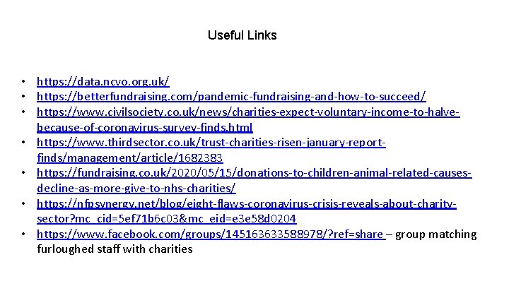 Useful Links • https: //data. ncvo. org. uk/ • https: //betterfundraising. com/pandemic-fundraising-and-how-to-succeed/ • https: