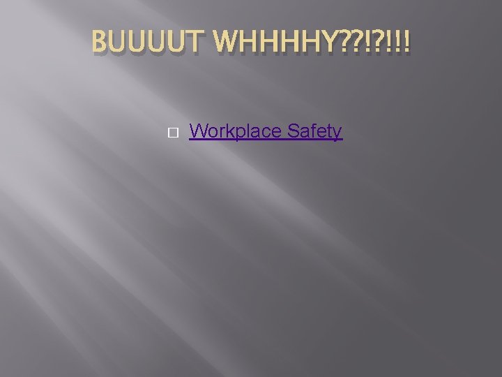 BUUUUT WHHHHY? ? !? !!! � Workplace Safety 