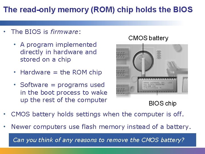 The read-only memory (ROM) chip holds the BIOS • The BIOS is firmware: •