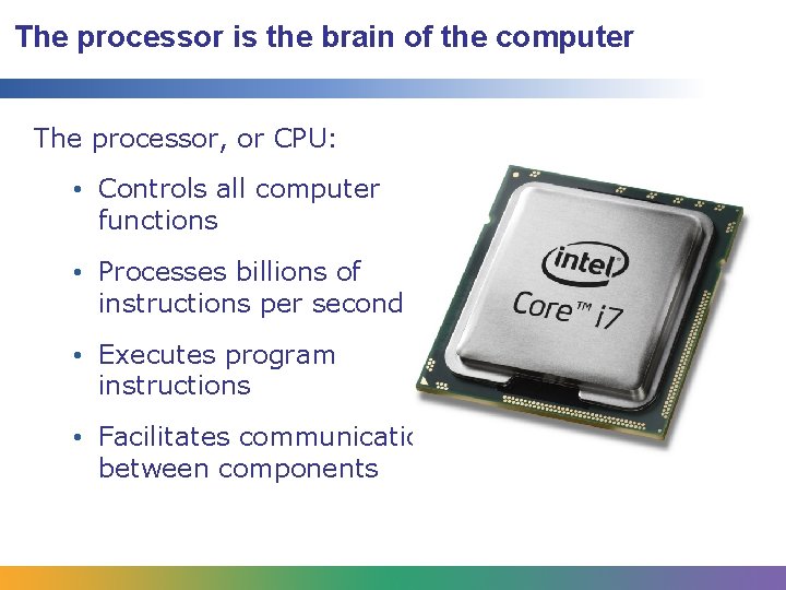 The processor is the brain of the computer The processor, or CPU: • Controls
