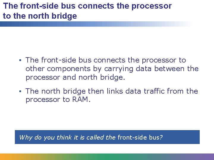The front-side bus connects the processor to the north bridge • The front-side bus The front-side bus connects the processor to the north bridge • The front-side bus