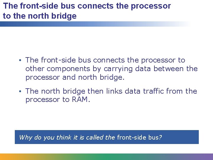 The front-side bus connects the processor to the north bridge • The front-side bus