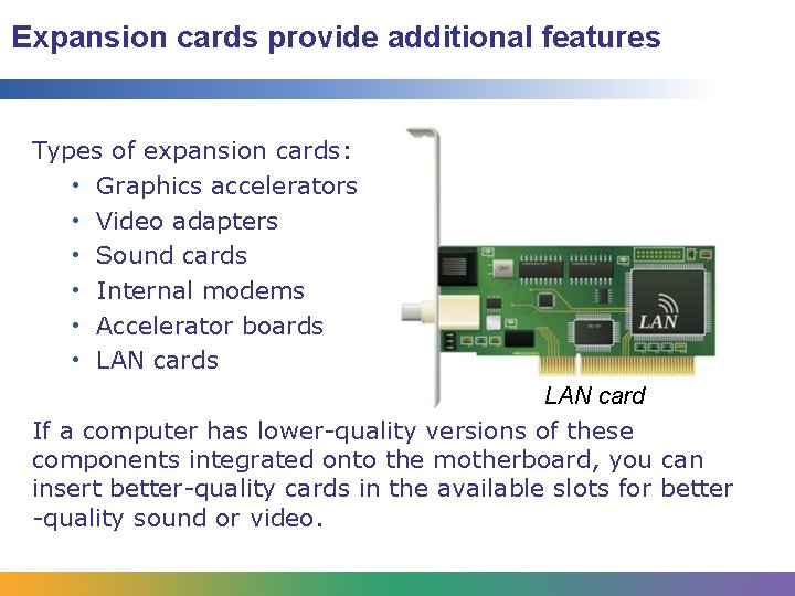 Expansion cards provide additional features Types of expansion cards: • Graphics accelerators • Video Expansion cards provide additional features Types of expansion cards: • Graphics accelerators • Video
