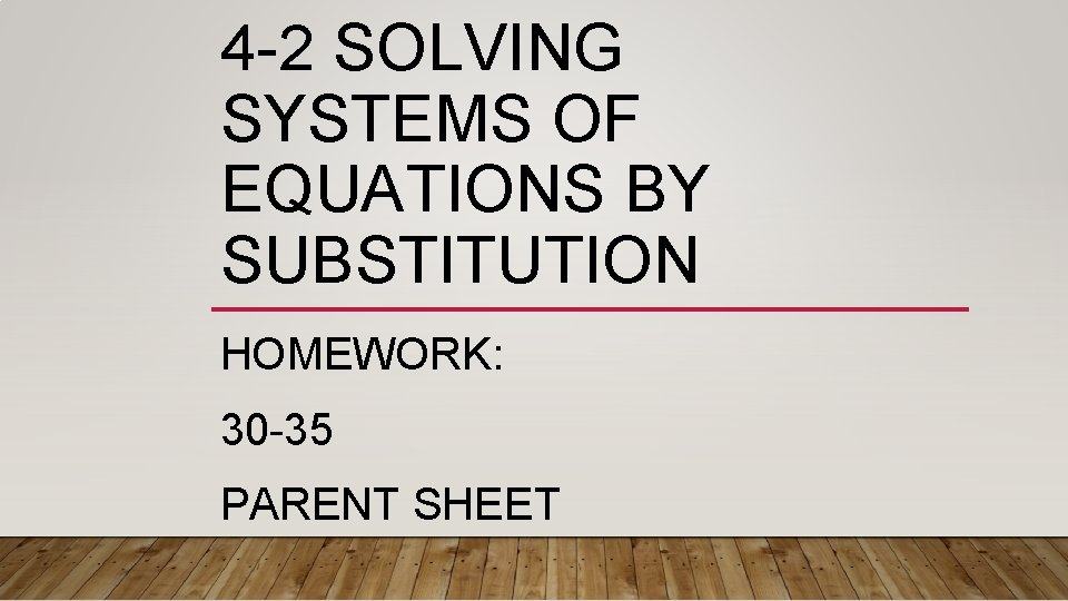 4 -2 SOLVING SYSTEMS OF EQUATIONS BY SUBSTITUTION HOMEWORK: 30 -35 PARENT SHEET 