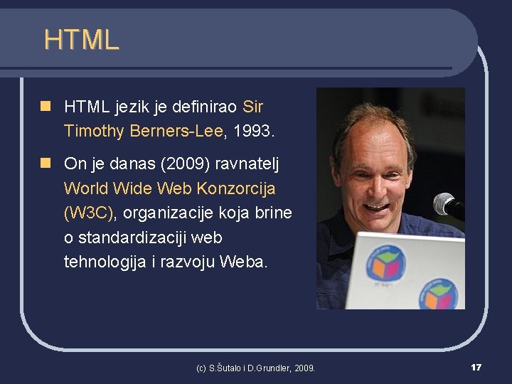 HTML n HTML jezik je definirao Sir Timothy Berners-Lee, 1993. n On je danas