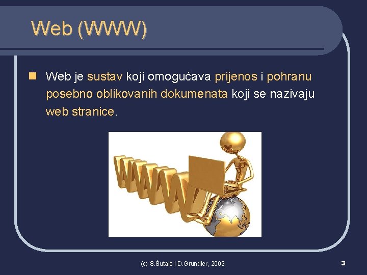 Web (WWW) n Web je sustav koji omogućava prijenos i pohranu posebno oblikovanih dokumenata