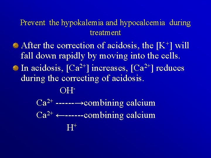 Prevent the hypokalemia and hypocalcemia during treatment After the correction of acidosis, the [K+]