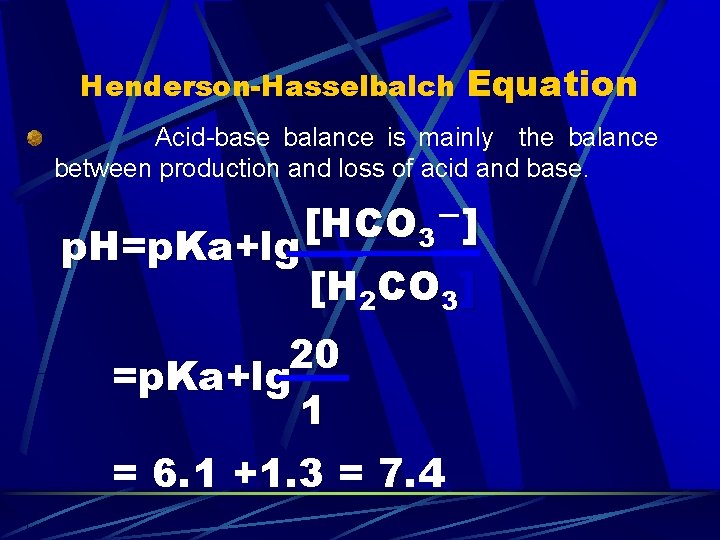 Henderson-Hasselbalch Equation Acid-base balance is mainly the balance between production and loss of acid