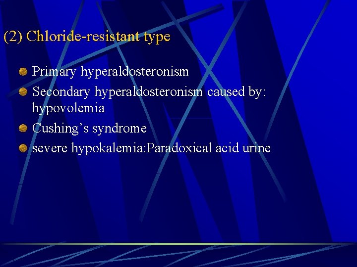 (2) Chloride-resistant type Primary hyperaldosteronism Secondary hyperaldosteronism caused by: hypovolemia Cushing’s syndrome severe hypokalemia: