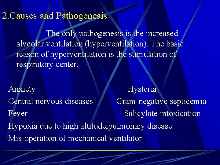 2. Causes and Pathogenesis The only pathogenesis is the increased alveolar ventilation (hyperventilation). The