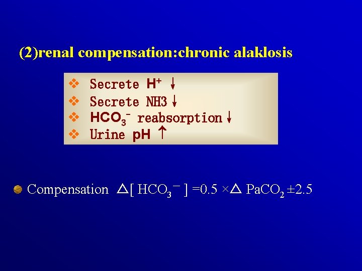 (2)renal compensation: chronic alaklosis v v Secrete H+ ↓ Secrete NH 3↓ HCO 3