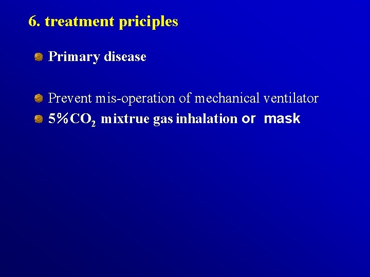 6. treatment priciples Primary disease Prevent mis-operation of mechanical ventilator 5％CO 2 mixtrue gas