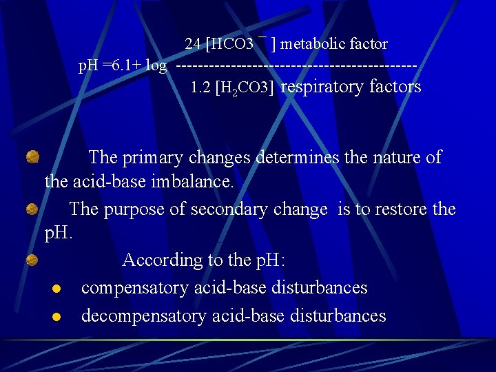 24 [HCO 3 ¯ ] metabolic factor p. H =6. 1+ log ---------------------- 1.