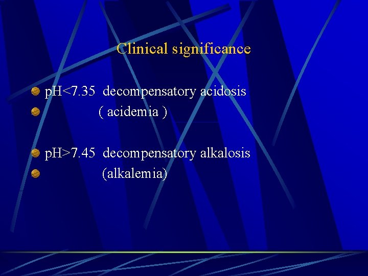 Clinical significance p. H<7. 35 decompensatory acidosis ( acidemia ) p. H>7. 45 decompensatory