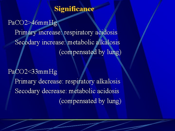 Significance Pa. CO 2>46 mm. Hg Primary increase: respiratory acidosis Secodary increase: metabolic alkalosis