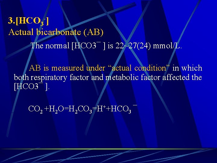 3. [HCO 3 -] Actual bicarbonate (AB) The normal [HCO 3¯ ] is 22~27(24)