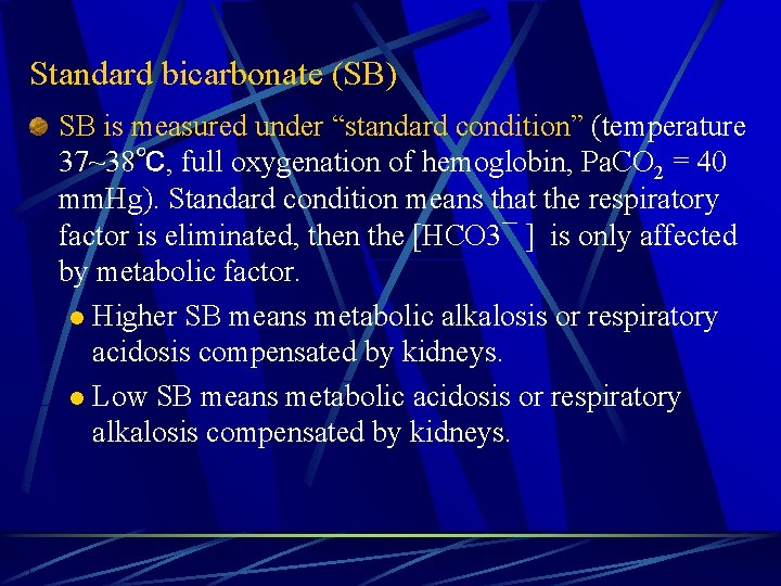 Standard bicarbonate (SB) SB is measured under “standard condition” (temperature 37~38℃, full oxygenation of