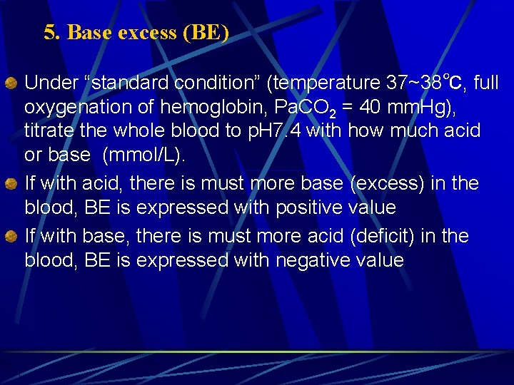 5. Base excess (BE) Under “standard condition” (temperature 37~38℃, full oxygenation of hemoglobin, Pa.