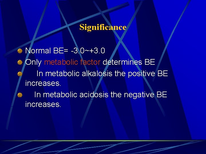 Significance Normal BE= -3. 0~+3. 0 Only metabolic factor determines BE In metabolic alkalosis