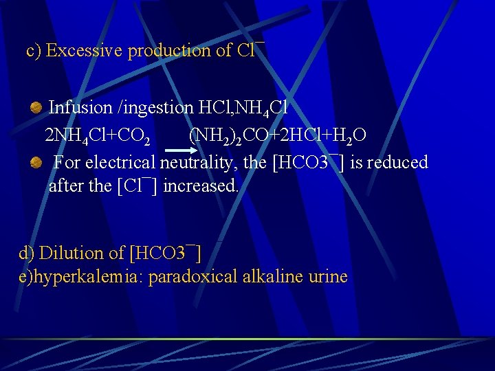 c) Excessive production of Cl¯ Infusion /ingestion HCl, NH 4 Cl 2 NH 4