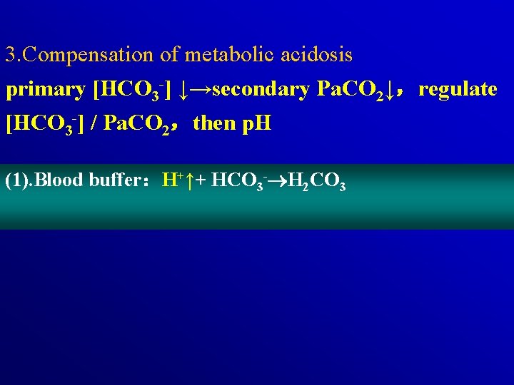 3. Compensation of metabolic acidosis primary [HCO 3 -] ↓→secondary Pa. CO 2↓，regulate [HCO