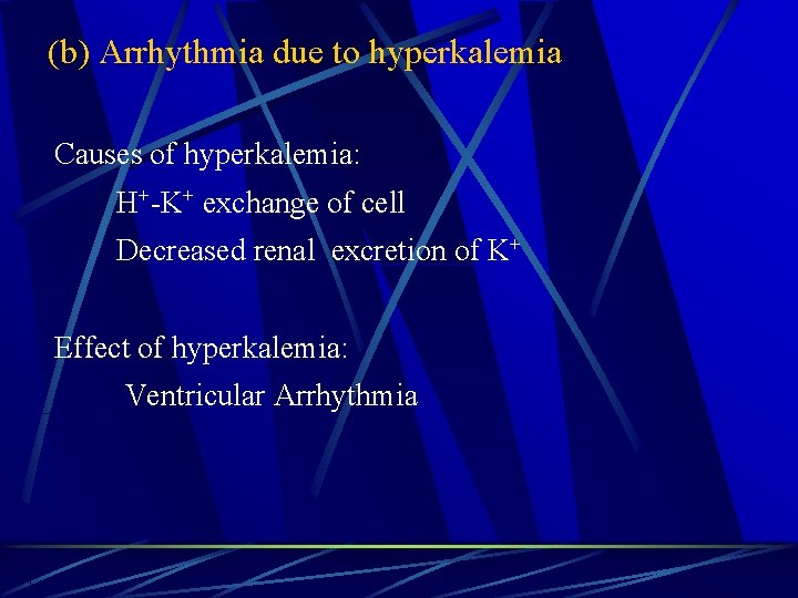 (b) Arrhythmia due to hyperkalemia Causes of hyperkalemia: H+-K+ exchange of cell Decreased renal