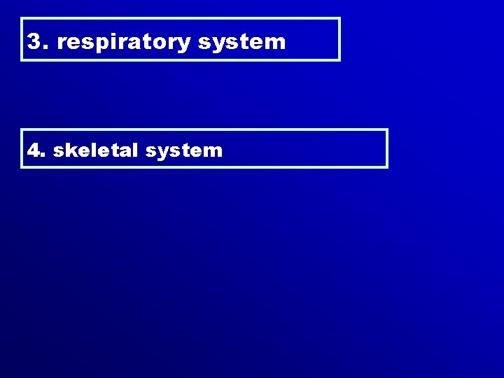 3. respiratory system 4. skeletal system 
