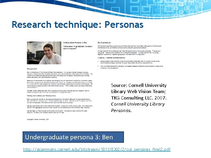 Research technique: Personas Source: Cornell University Library Web Vision Team; TKG Consulting LLC. 2007.