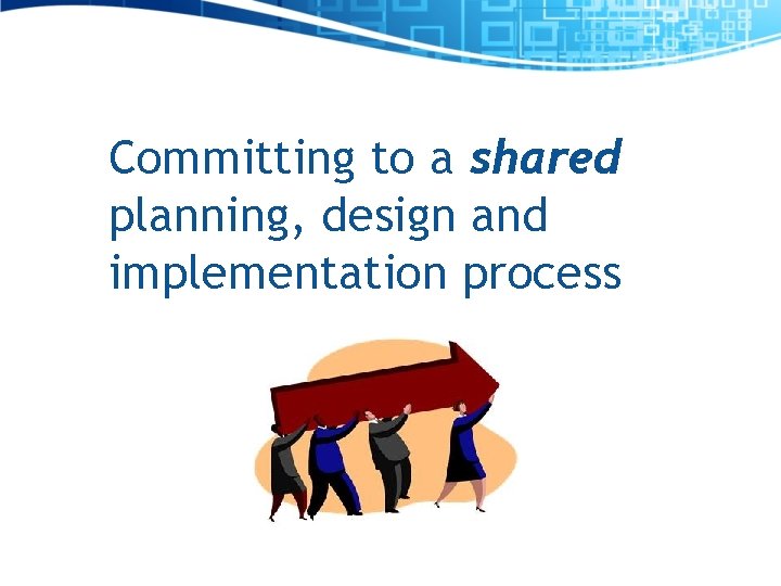 Committing to a shared planning, design and implementation process 