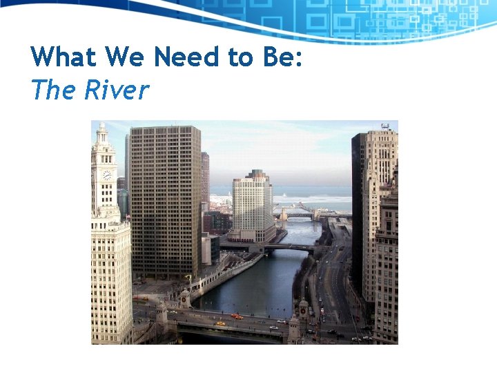 What We Need to Be: The River 