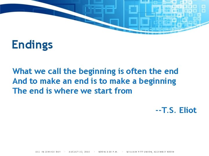 Endings What we call the beginning is often the end And to make an