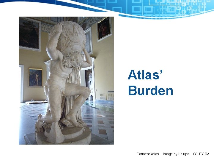 Atlas’ Burden Farnese Atlas Image by Lalupa CC BY SA 