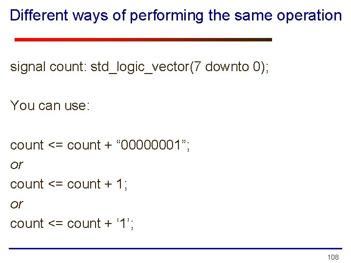 Different ways of performing the same operation signal count: std_logic_vector(7 downto 0); You can