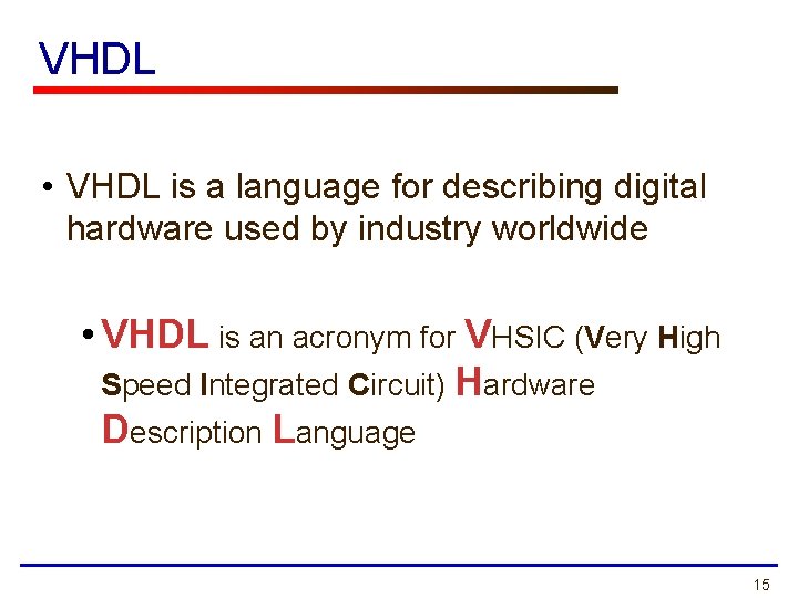 VHDL • VHDL is a language for describing digital hardware used by industry worldwide