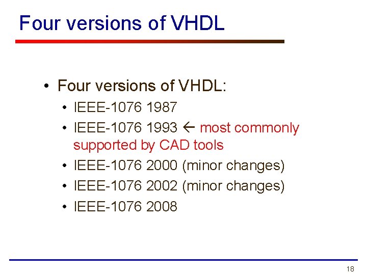 Four versions of VHDL • Four versions of VHDL: • IEEE-1076 1987 • IEEE-1076