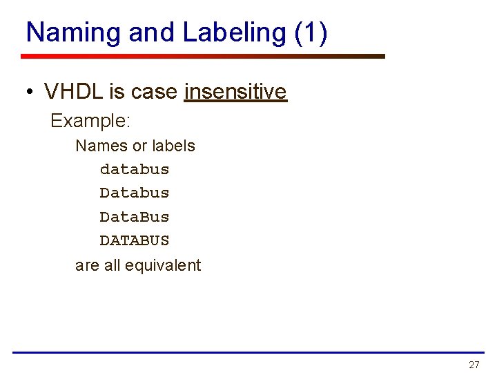 Naming and Labeling (1) • VHDL is case insensitive Example: Names or labels databus