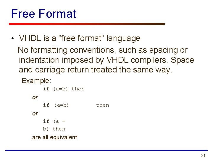 Free Format • VHDL is a “free format” language No formatting conventions, such as