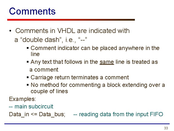 Comments • Comments in VHDL are indicated with a “double dash”, i. e. ,