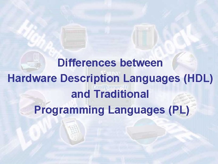Differences between Hardware Description Languages (HDL) and Traditional Programming Languages (PL) ECE 448 –