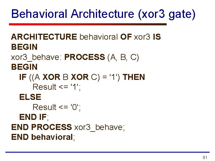 Behavioral Architecture (xor 3 gate) ARCHITECTURE behavioral OF xor 3 IS BEGIN xor 3_behave: