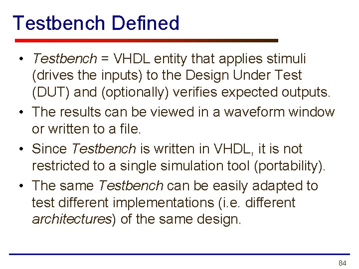 Testbench Defined • Testbench = VHDL entity that applies stimuli (drives the inputs) to