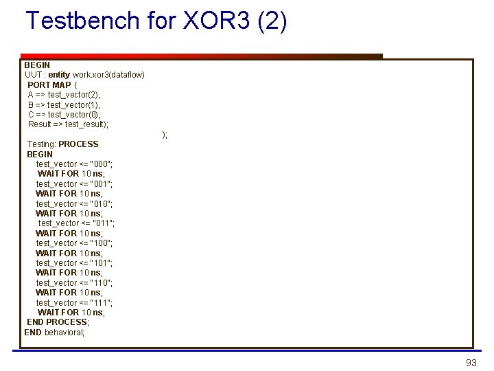 Testbench for XOR 3 (2) BEGIN UUT : entity work. xor 3(dataflow) PORT MAP