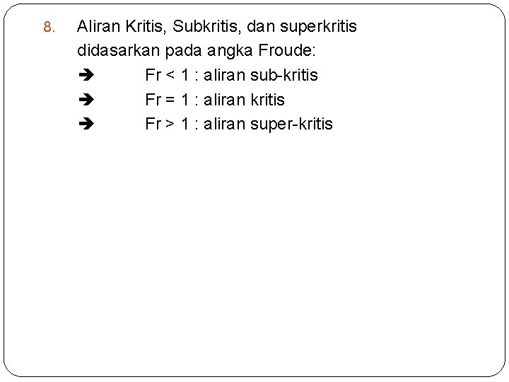 8. Aliran Kritis, Subkritis, dan superkritis didasarkan pada angka Froude: Fr < 1 :