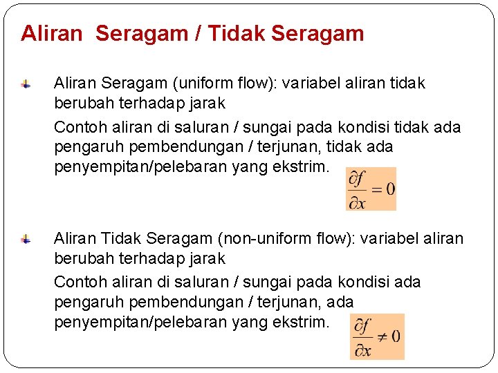 Aliran Seragam / Tidak Seragam Aliran Seragam (uniform flow): variabel aliran tidak berubah terhadap