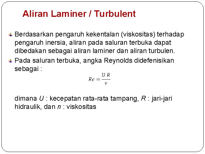 Aliran Laminer / Turbulent Berdasarkan pengaruh kekentalan (viskositas) terhadap pengaruh inersia, aliran pada saluran