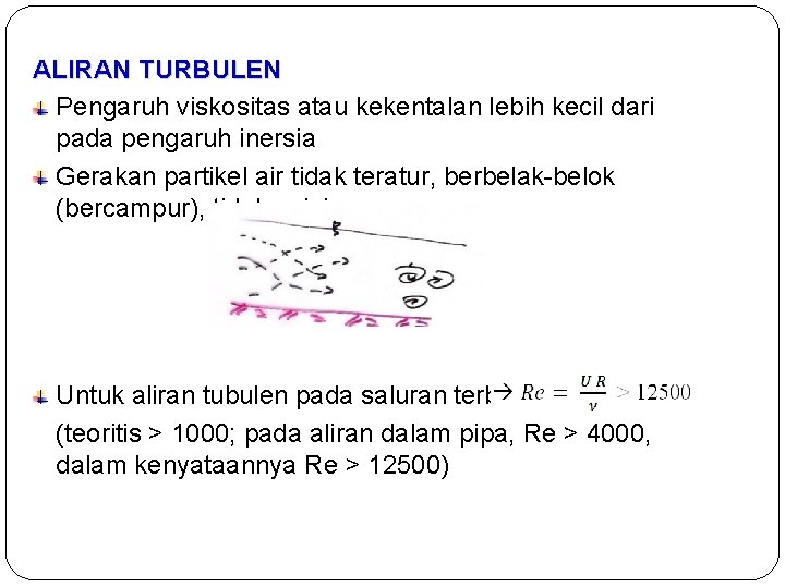 ALIRAN TURBULEN Pengaruh viskositas atau kekentalan lebih kecil dari pada pengaruh inersia Gerakan partikel