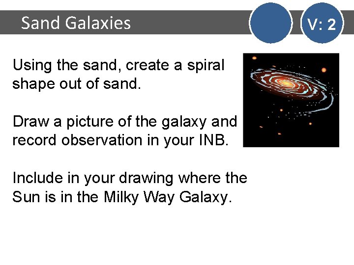 Sand Galaxies Using the sand, create a spiral shape out of sand. Draw a
