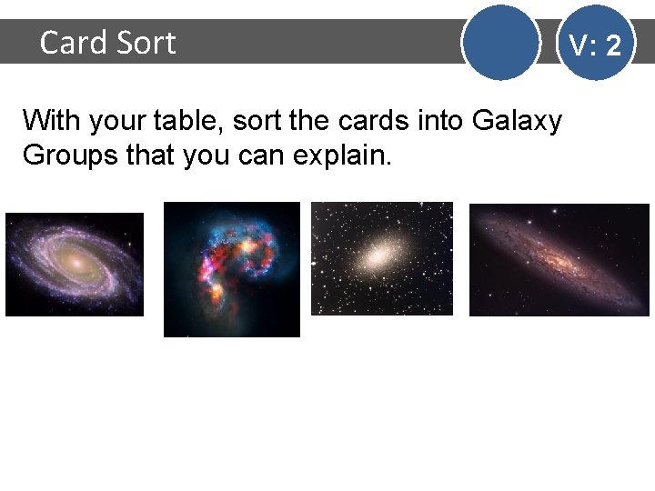 Card Sort V: 2 With your table, sort the cards into Galaxy Groups that